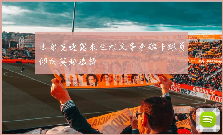 法尔克透露米兰尤文争夺磁卡球员倾向英超选择